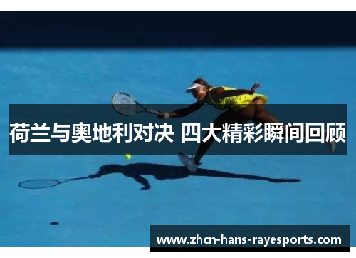 荷兰与奥地利对决 四大精彩瞬间回顾 荷兰与奥地利对决 四大精彩瞬间回顾