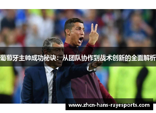 葡萄牙主帅成功秘诀：从团队协作到战术创新的全面解析