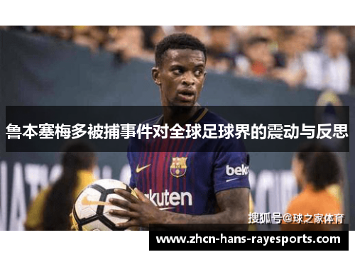 鲁本塞梅多被捕事件对全球足球界的震动与反思