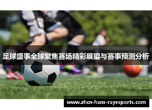 足球盛事全球聚焦赛场精彩展望与赛事预测分析