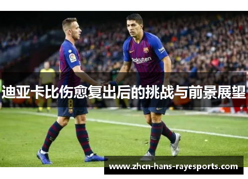 迪亚卡比伤愈复出后的挑战与前景展望