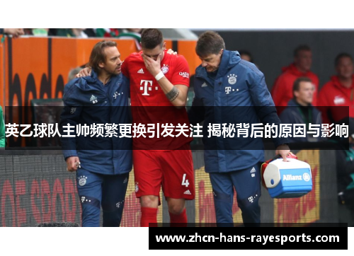 英乙球队主帅频繁更换引发关注 揭秘背后的原因与影响