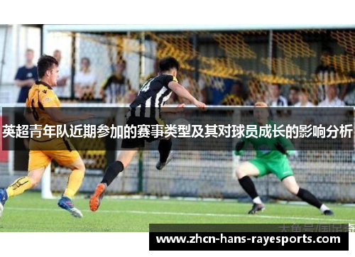 英超青年队近期参加的赛事类型及其对球员成长的影响分析 英超青年队近期参加的赛事类型及其对球员成长的影响分析