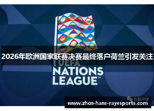 2026年欧洲国家联赛决赛最终落户荷兰引发关注