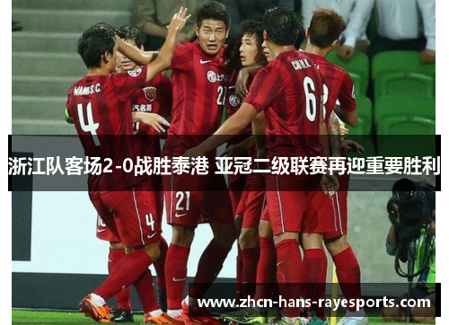 浙江队客场2-0战胜泰港 亚冠二级联赛再迎重要胜利